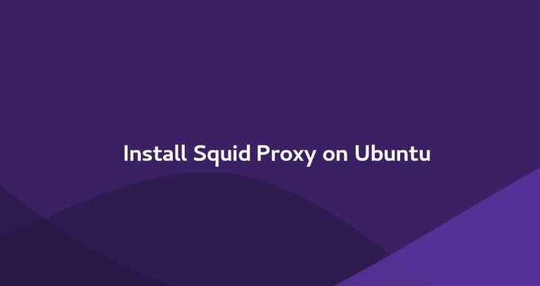 How to Install and Configure Squid Proxy on Ubuntu 18.04