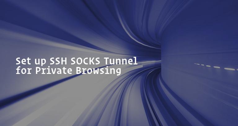 How to Set up SSH SOCKS Tunnel for Private Browsing