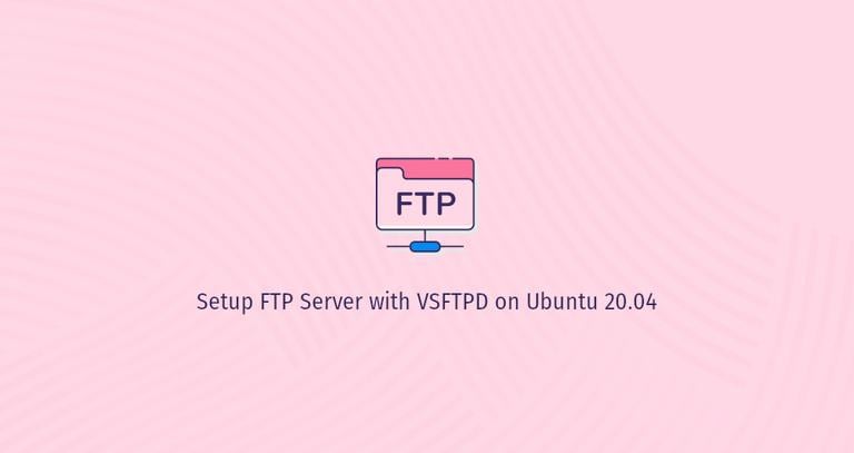 How to Setup FTP Server with VSFTPD on Ubuntu 20.04